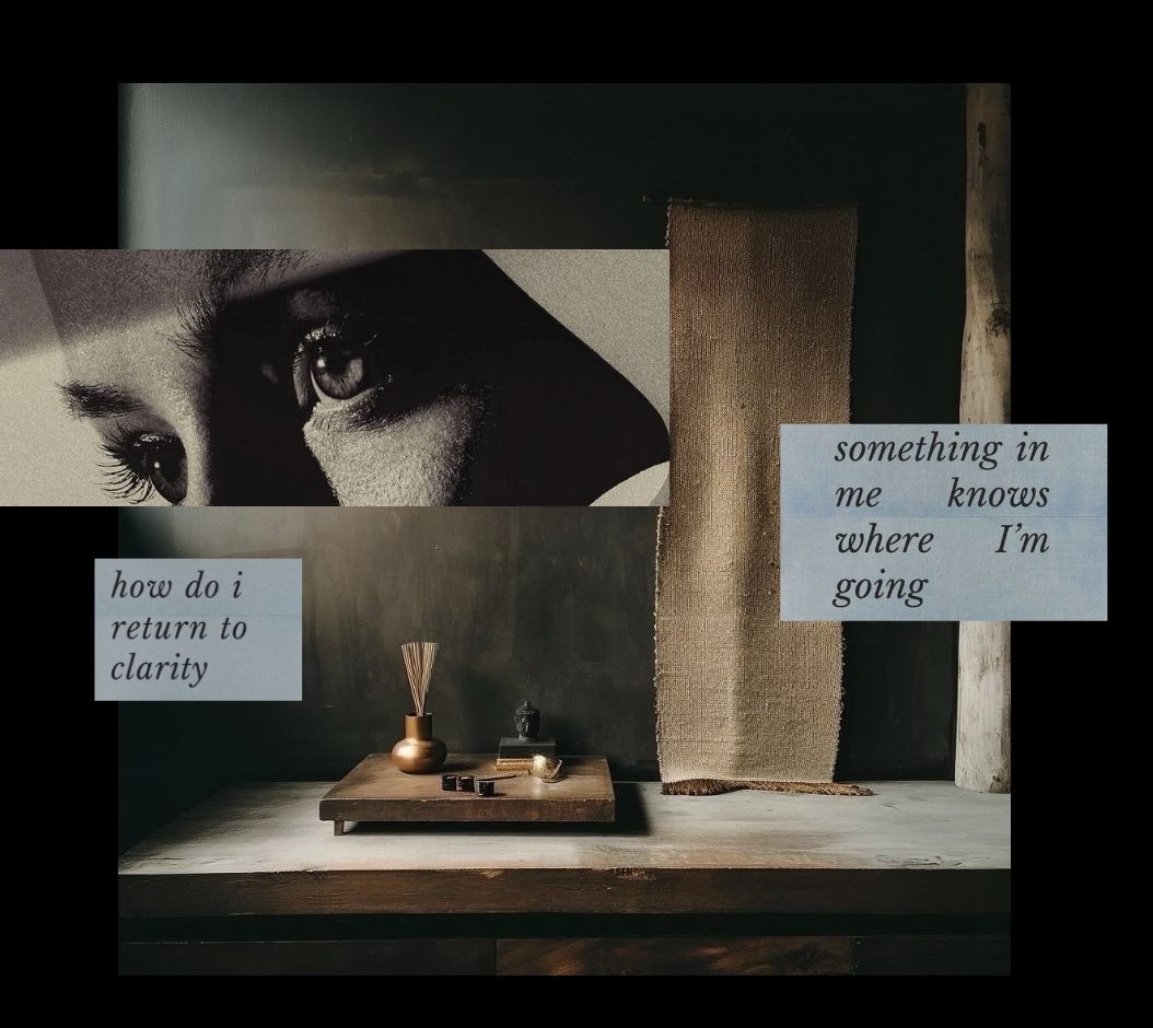 A close-up of an eye above a still-life of a wooden altar with incense, beside handwritten notes reading 'how do i return to clarity' and 'something in me knows where I'm going'.